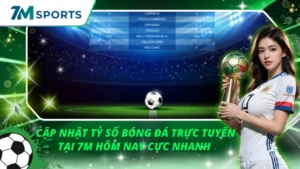 Cập Nhật Tỷ Số Bóng Đá Trực Tuyến Tại 7M Hôm Nay