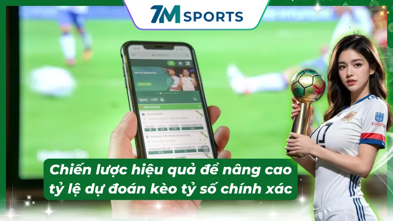 Tìm hiểu chiến lược vàng để nâng cao tỷ lệ kèo tỷ số chính xác