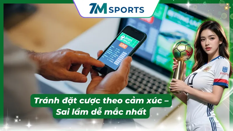 Hạn chế mắc sai lầm khi đặt cược theo cảm xúc