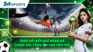 Theo Dõi Kết Quả Bóng Đá Chính Xác Cùng 7m